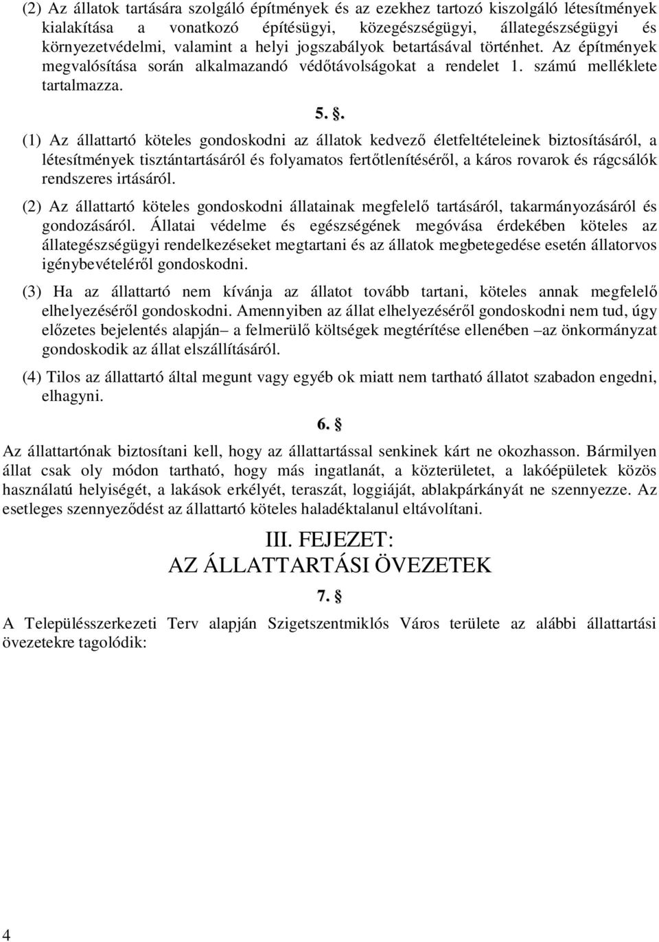 . (1) Az állattartó köteles gondoskodni az állatok kedvez életfeltételeinek biztosításáról, a létesítmények tisztántartásáról és folyamatos fert tlenítésér l, a káros rovarok és rágcsálók rendszeres