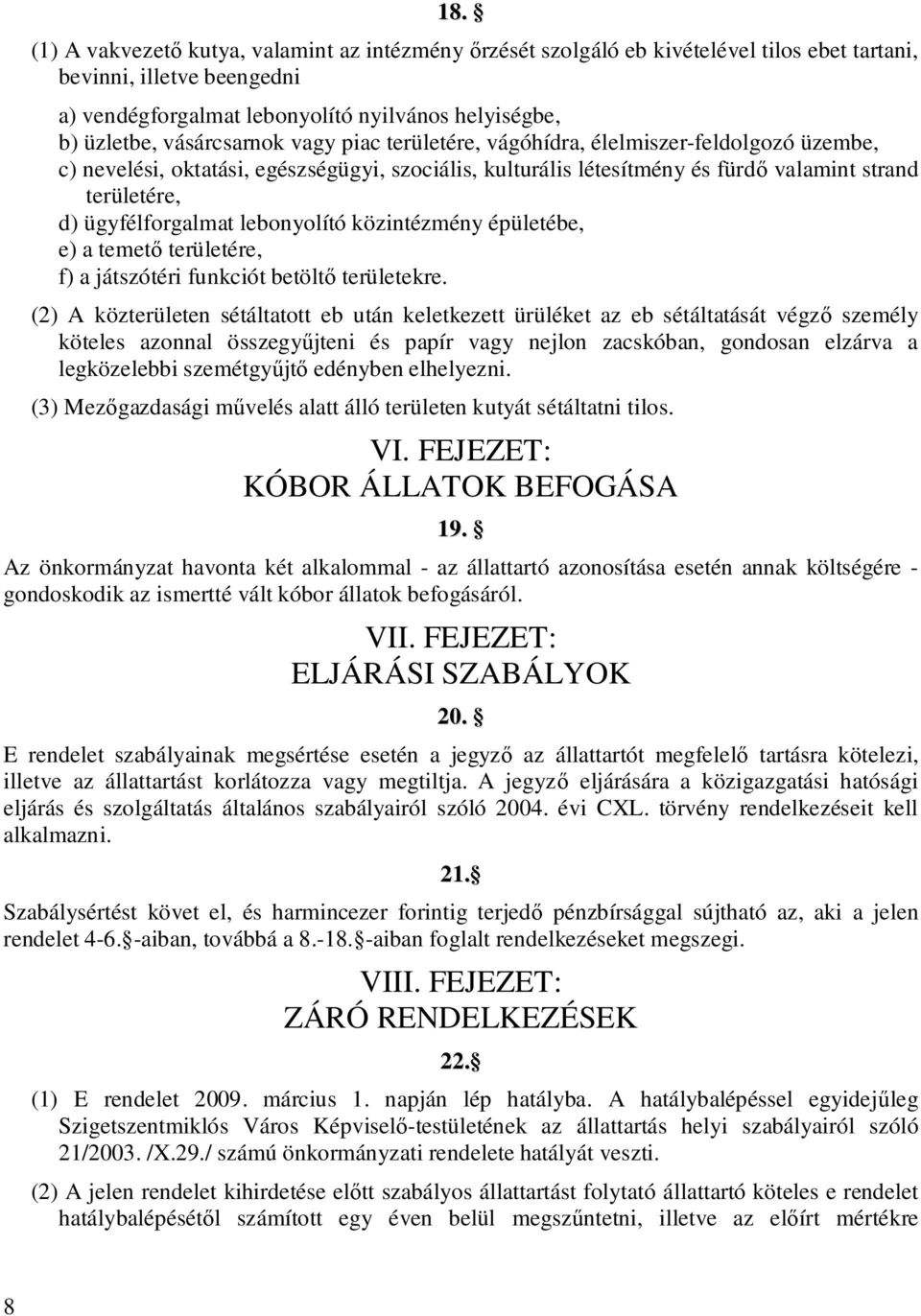 ügyfélforgalmat lebonyolító közintézmény épületébe, e) a temet területére, f) a játszótéri funkciót betölt területekre.