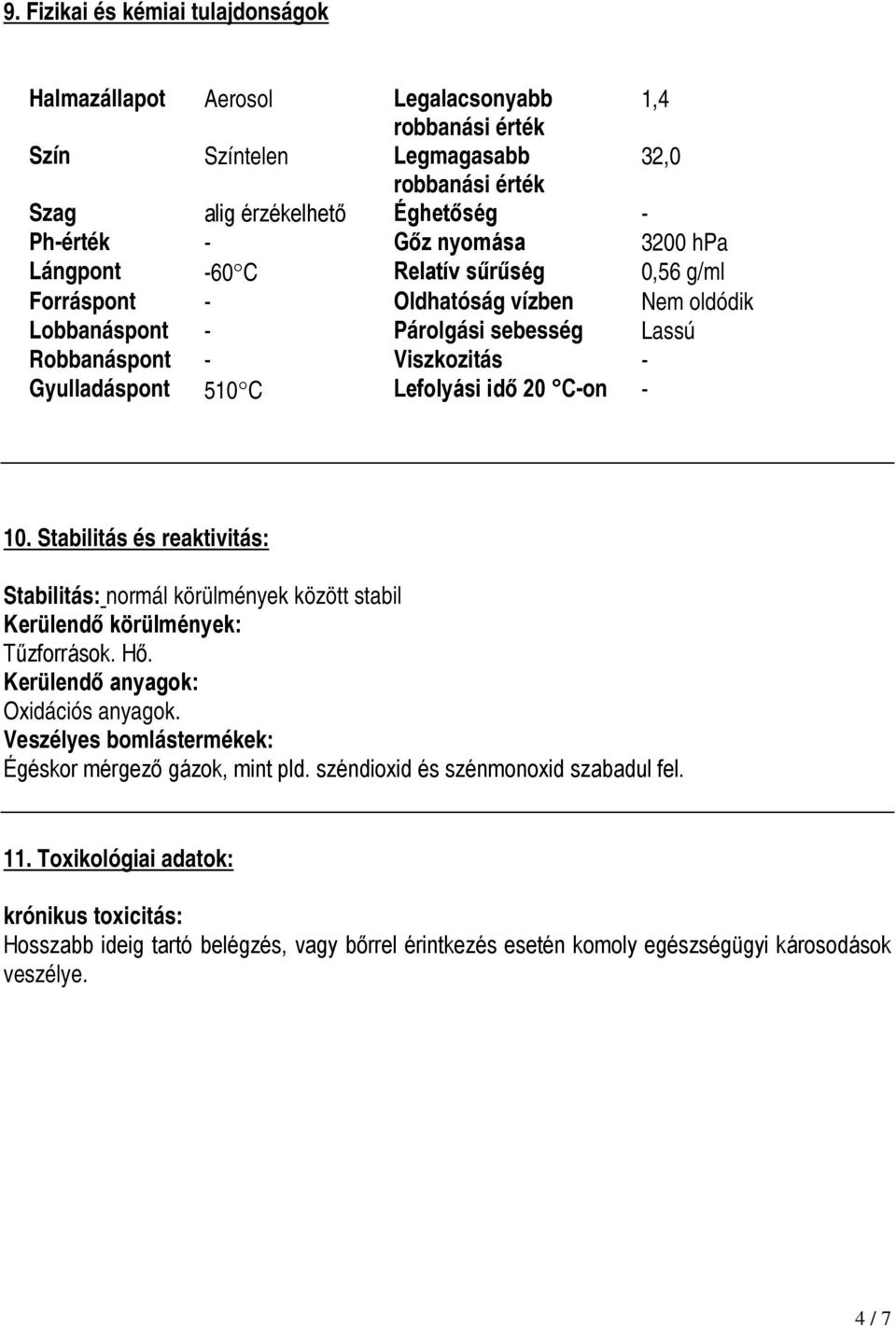 C-on - 10. Stabilitás és reaktivitás: Stabilitás: normál körülmények között stabil Kerülendő körülmények: Tűzforrások. Hő. Kerülendő anyagok: Oxidációs anyagok.