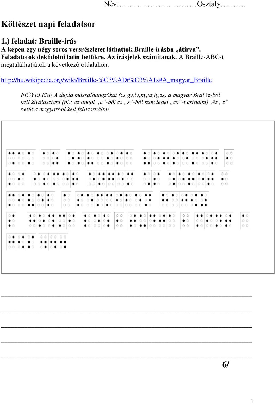 Az írásjelek számítanak. A Braille-ABC-t megtalálhatjátok a következő oldalakon. http://hu.wikipedia.