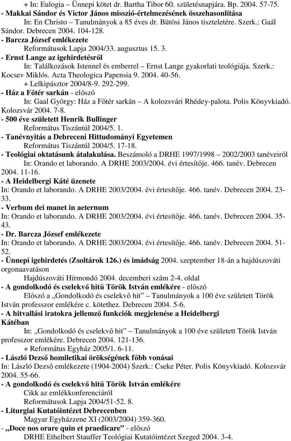 - Ernst Lange az igehirdetésrıl In: Találkozások Istennel és emberrel Ernst Lange gyakorlati teológiája. Szerk.: Kocsev Miklós. Acta Theologica Papensia 9. 2004. 40-56. + Lelkipásztor 2004/8-9.