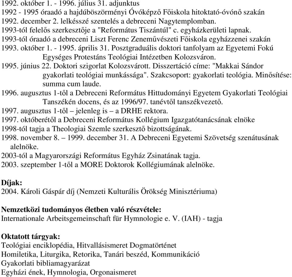 Posztgraduális doktori tanfolyam az Egyetemi Fokú Egységes Protestáns Teológiai Intézetben Kolozsváron. 1995. június 22. Doktori szigorlat Kolozsvárott.