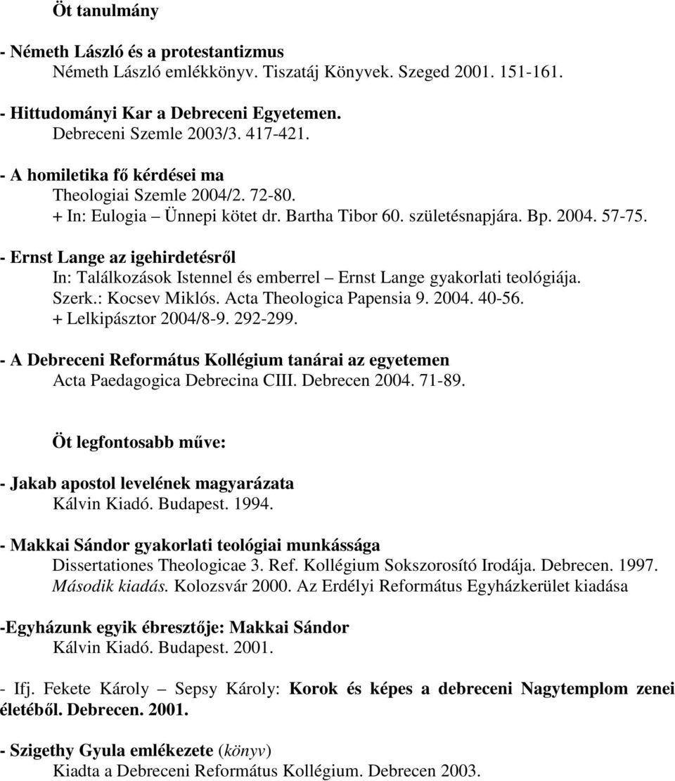 - Ernst Lange az igehirdetésrıl In: Találkozások Istennel és emberrel Ernst Lange gyakorlati teológiája. Szerk.: Kocsev Miklós. Acta Theologica Papensia 9. 2004. 40-56. + Lelkipásztor 2004/8-9.