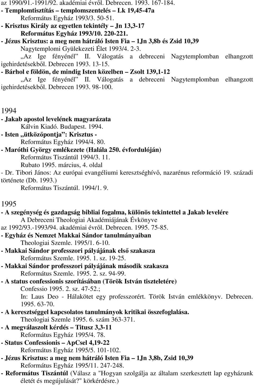 Az Ige fényénél II. Válogatás a debreceni Nagytemplomban elhangzott igehirdetésekbıl. Debrecen 1993. 13-15. - Bárhol e földön, de mindig Isten közelben Zsolt 139,1-12 Az Ige fényénél II.