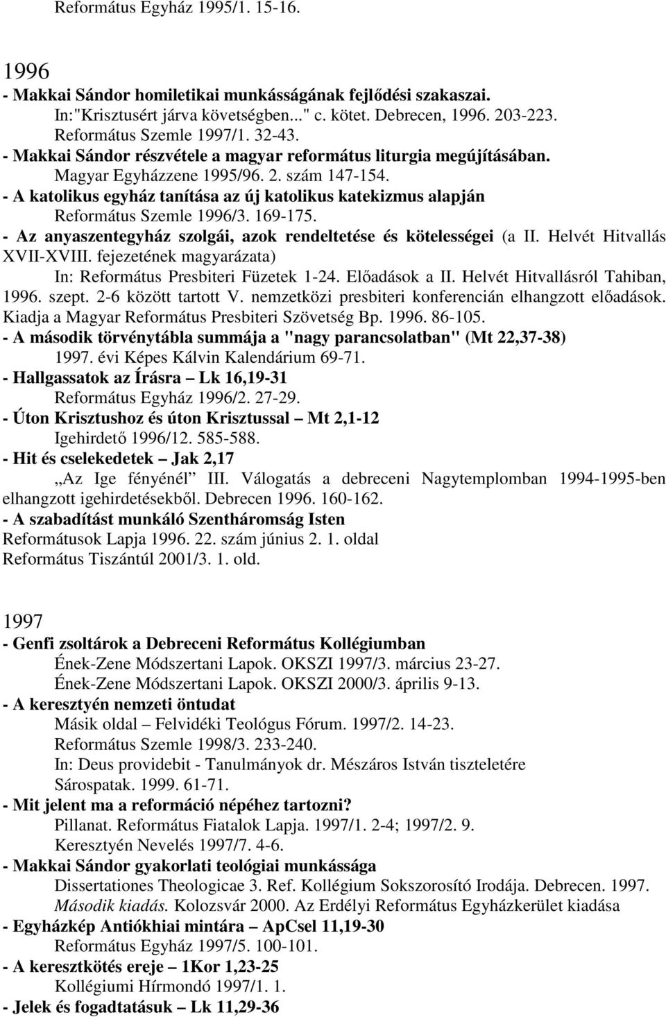 - A katolikus egyház tanítása az új katolikus katekizmus alapján Református Szemle 1996/3. 169-175. - Az anyaszentegyház szolgái, azok rendeltetése és kötelességei (a II. Helvét Hitvallás XVII-XVIII.