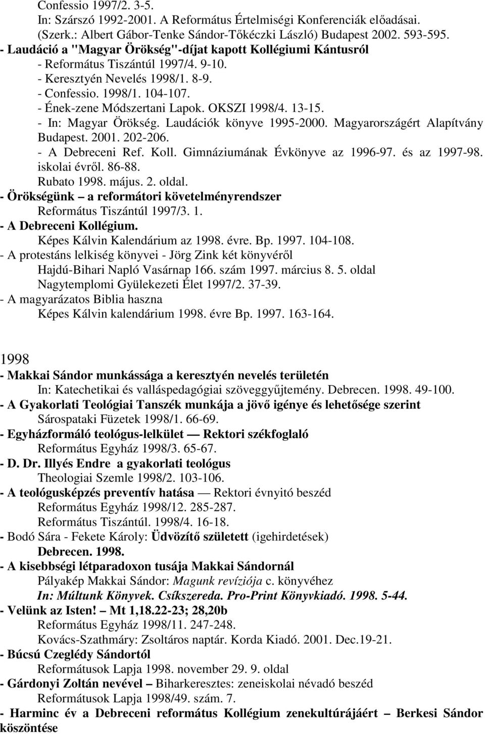 OKSZI 1998/4. 13-15. - In: Magyar Örökség. Laudációk könyve 1995-2000. Magyarországért Alapítvány Budapest. 2001. 202-206. - A Debreceni Ref. Koll. Gimnáziumának Évkönyve az 1996-97. és az 1997-98.