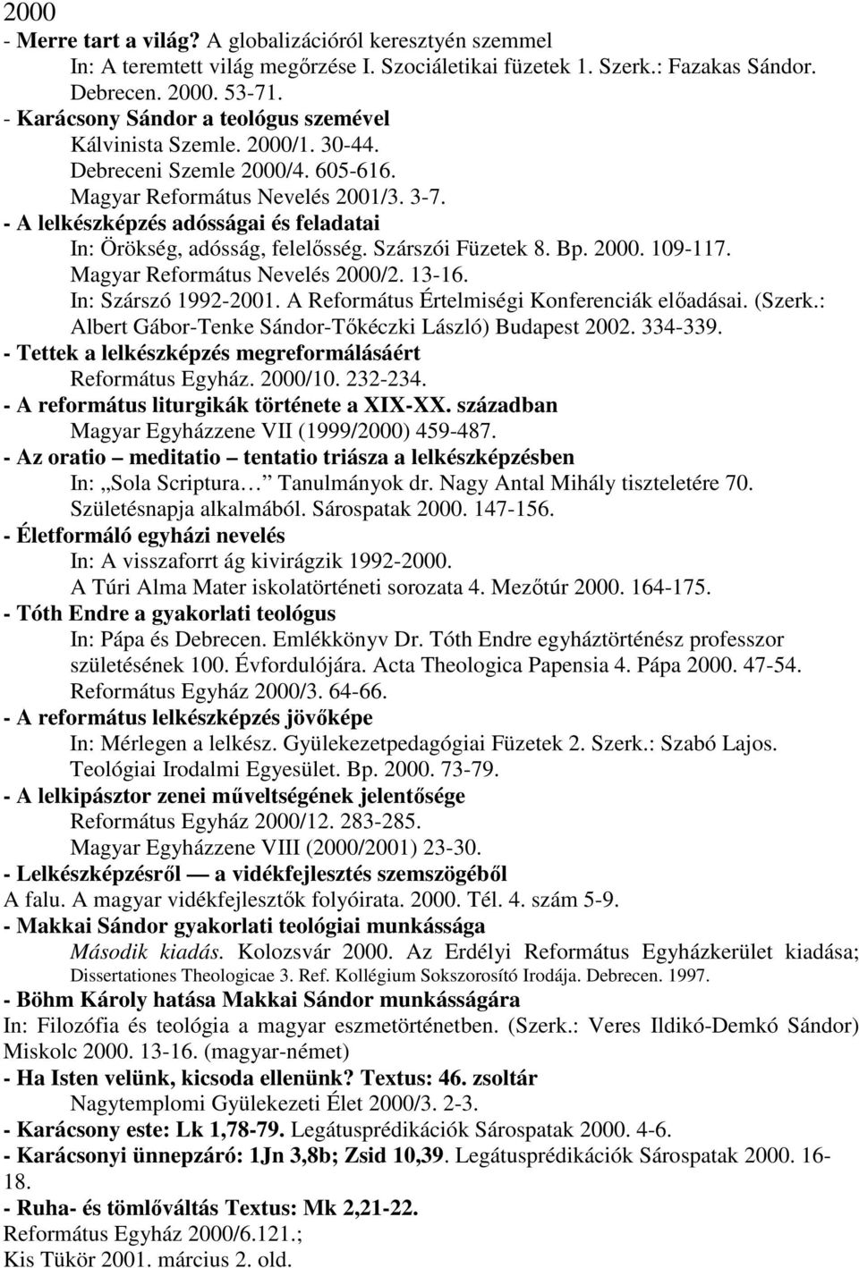 - A lelkészképzés adósságai és feladatai In: Örökség, adósság, felelısség. Szárszói Füzetek 8. Bp. 2000. 109-117. Magyar Református Nevelés 2000/2. 13-16. In: Szárszó 1992-2001.