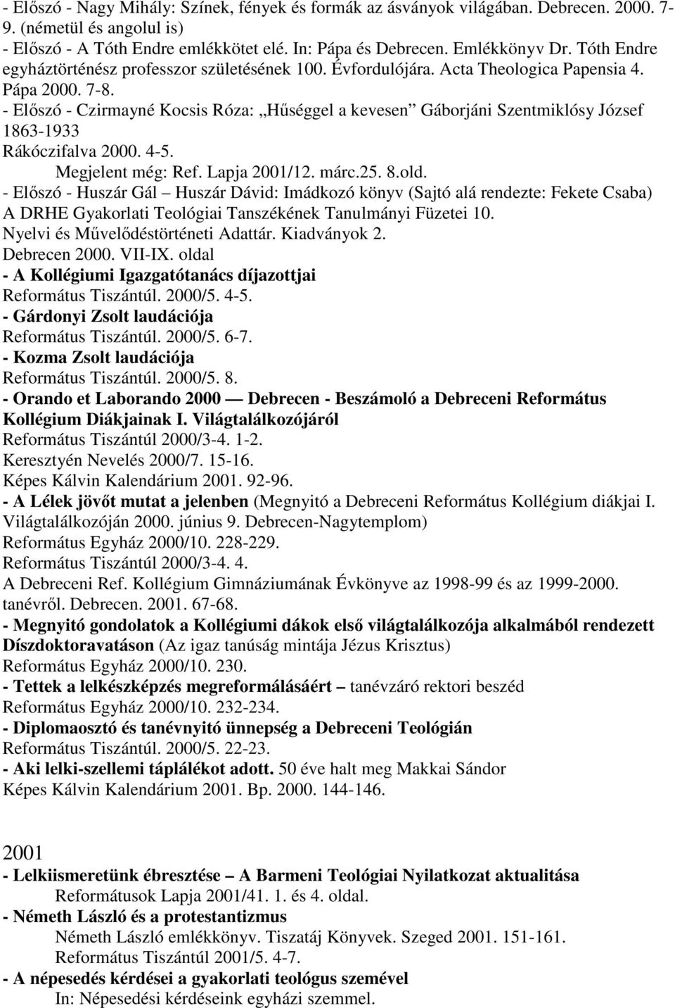 - Elıszó - Czirmayné Kocsis Róza: Hőséggel a kevesen Gáborjáni Szentmiklósy József 1863-1933 Rákóczifalva 2000. 4-5. Megjelent még: Ref. Lapja 2001/12. márc.25. 8.old.