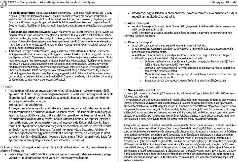 az életkor elre haladtával fokozatosan csökken, majd megsznik. Ilyenkor a tünetek nagyobb gyermekeknél és felntteknél jelentkeznek. Legkorábban 3 éves kor körül.