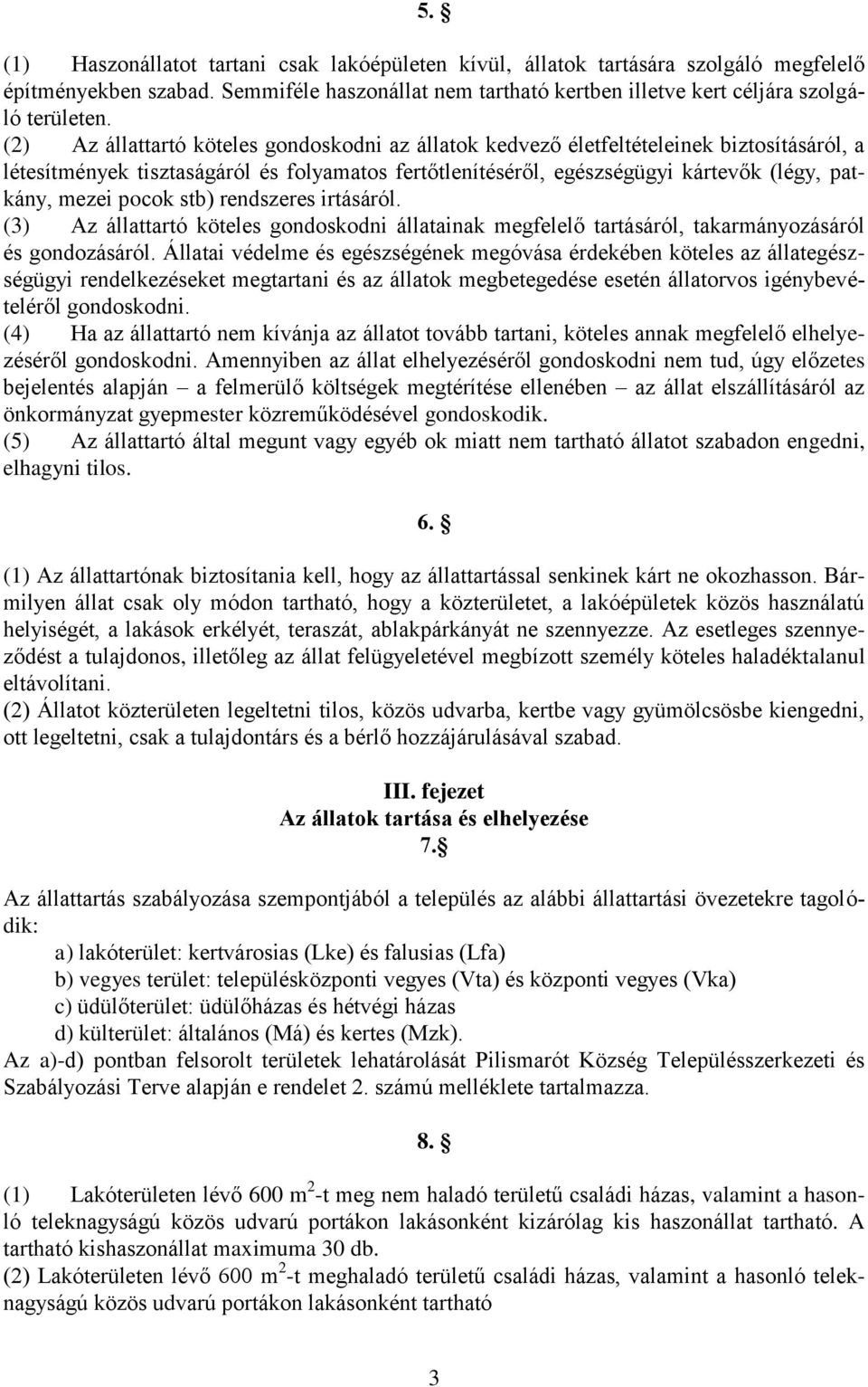 pocok stb) rendszeres irtásáról. (3) Az állattartó köteles gondoskodni állatainak megfelelő tartásáról, takarmányozásáról és gondozásáról.