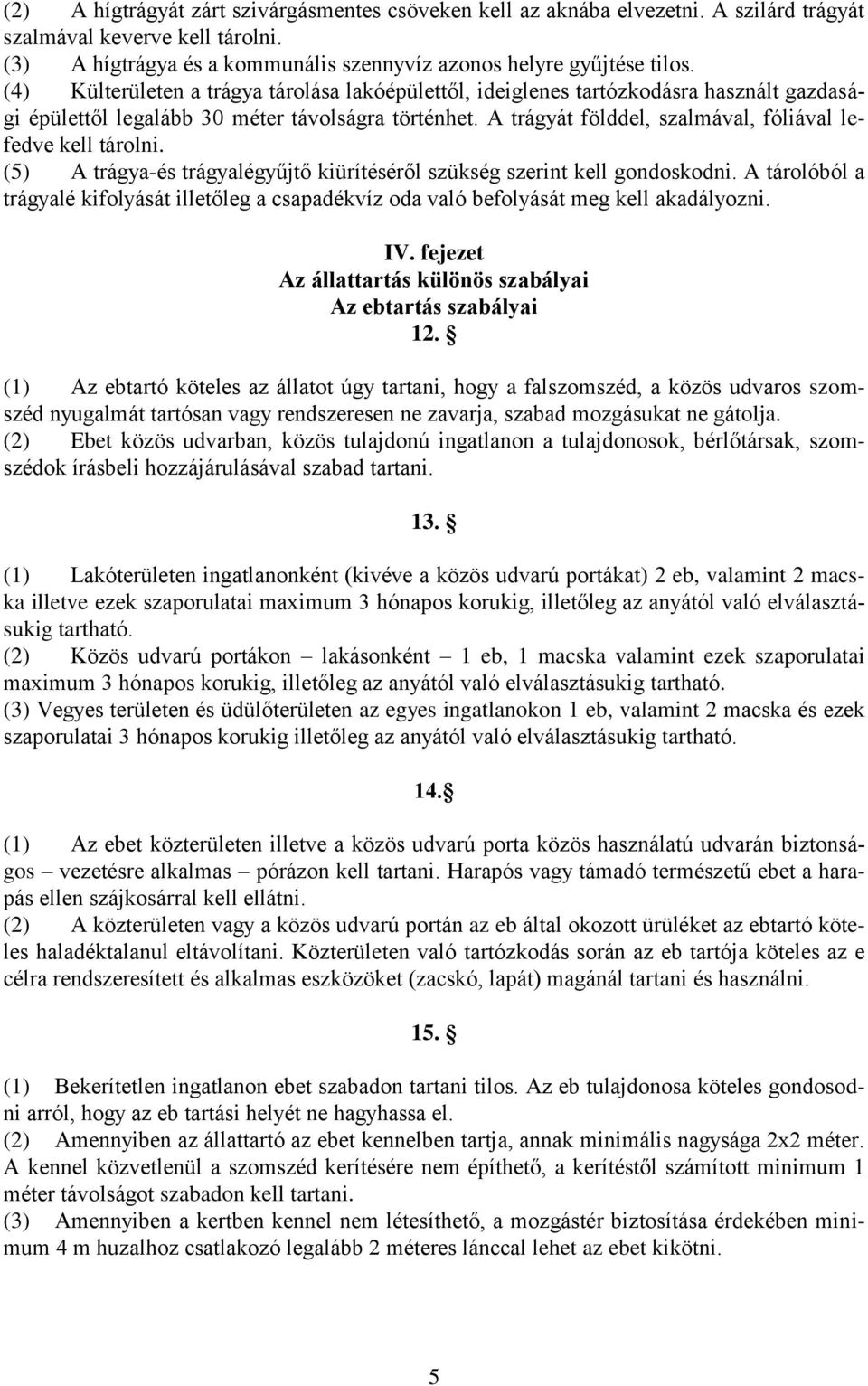 A trágyát földdel, szalmával, fóliával lefedve kell tárolni. (5) A trágya-és trágyalégyűjtő kiürítéséről szükség szerint kell gondoskodni.