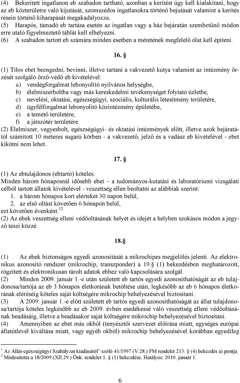 (6) A szabadon tartott eb számára minden esetben a méretének megfelelő ólat kell építeni. 16.