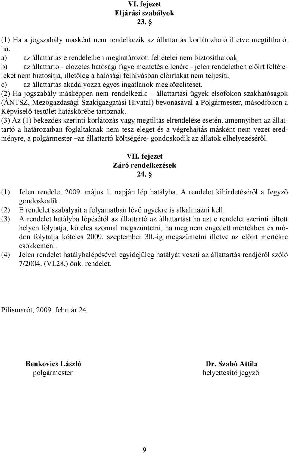 előzetes hatósági figyelmeztetés ellenére - jelen rendeletben előírt feltételeket nem biztosítja, illetőleg a hatósági felhívásban előírtakat nem teljesíti, c) az állattartás akadályozza egyes