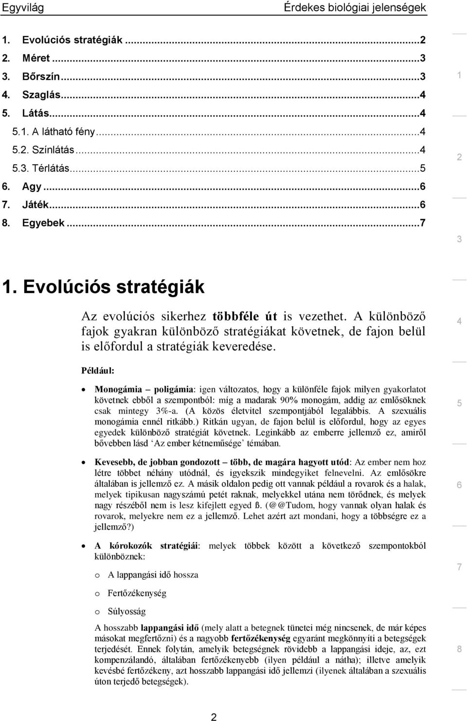 Például: Monogámia poligámia: igen változatos, hogy a különféle fajok milyen gyakorlatot követnek ebből a szempontból: míg a madarak 90% monogám, addig az emlősöknek csak mintegy %-a.