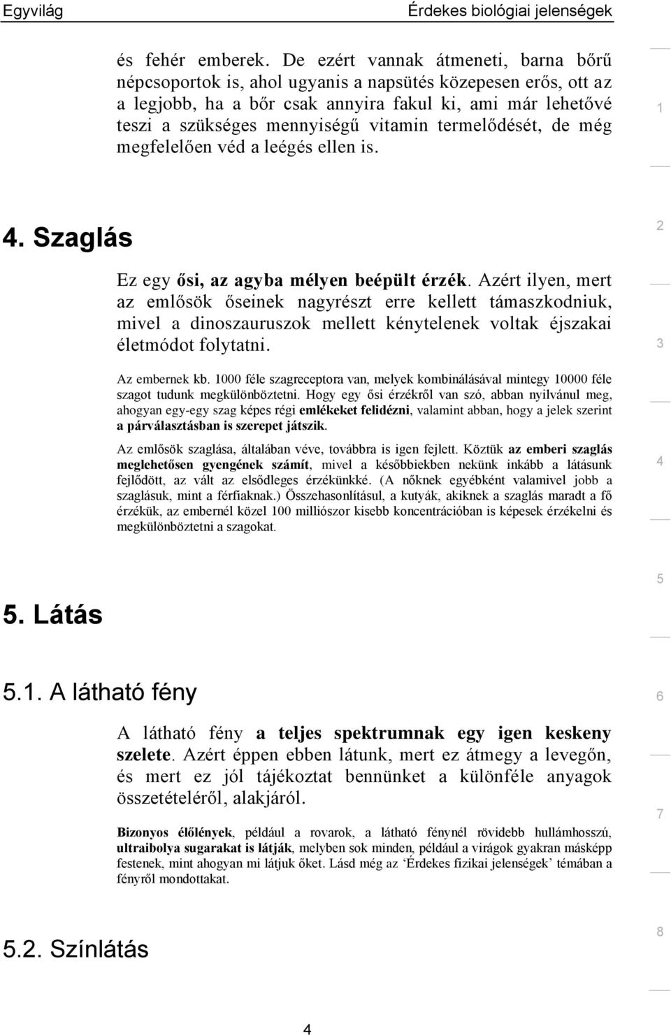 termelődését, de még megfelelően véd a leégés ellen is.. Szaglás Ez egy ősi, az agyba mélyen beépült érzék.