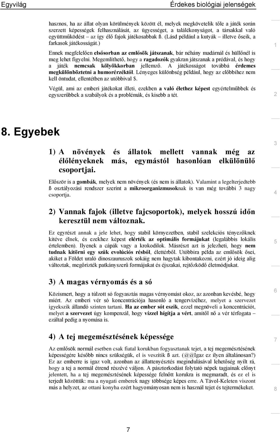 Megemlíthető, hogy a ragadozók gyakran játszanak a prédával, és hogy a játék nemcsak kölyökkorban jellemző. A játékosságot továbbá érdemes megkülönböztetni a humorérzéktől.