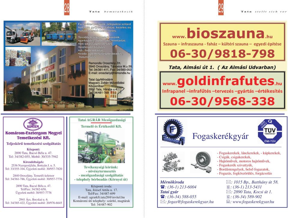 2840 Oroszlány, Táncsics M.u.59. Tel: 34/361-411, Fax: 34/560-053 E-mail: oroszlany@remondis.hu Tatai ügyfélirodánk Magyary Zoltán Művelődési Központban 2890 Tata, Váralja u.4. Tel: 34/481-739 Teljeskörű temetkezési szolgáltatás Központ: 2890 Tata, Bacsó Béla u.