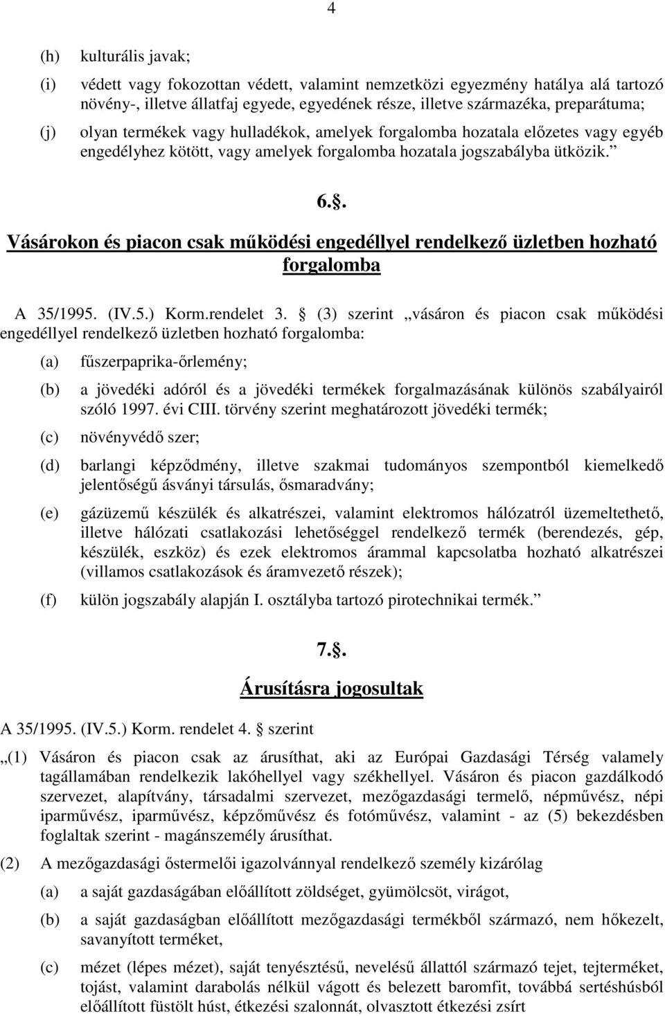 . Vásárokon és piacon csak működési engedéllyel rendelkező üzletben hozható forgalomba A 35/1995. (IV.5.) Korm.rendelet 3.