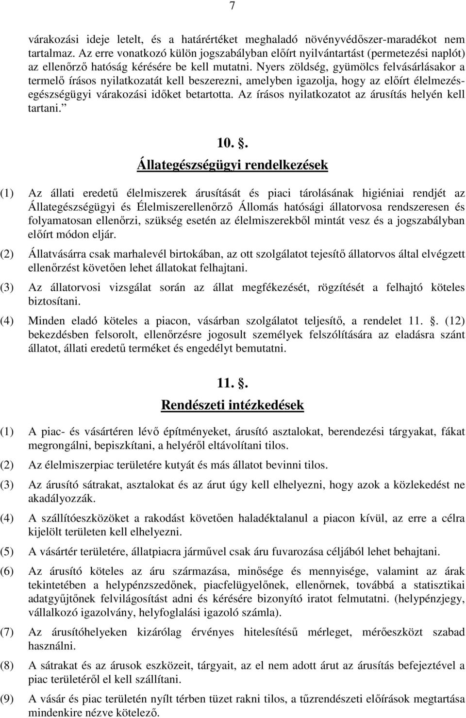 Nyers zöldség, gyümölcs felvásárlásakor a termelő írásos nyilatkozatát kell beszerezni, amelyben igazolja, hogy az előírt élelmezésegészségügyi várakozási időket betartotta.