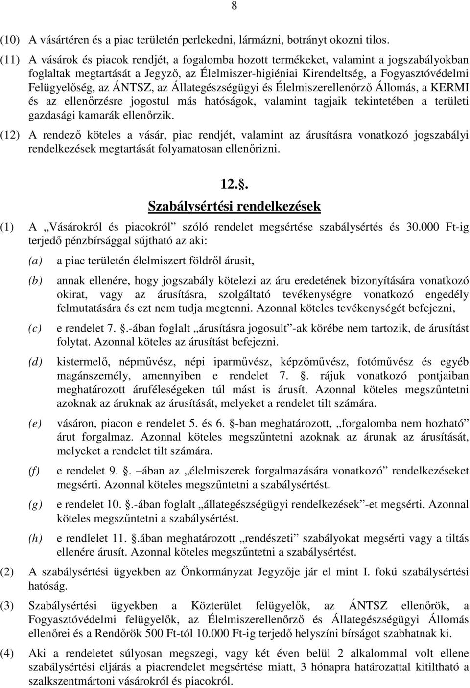 ÁNTSZ, az Állategészségügyi és Élelmiszerellenőrző Állomás, a KERMI és az ellenőrzésre jogostul más hatóságok, valamint tagjaik tekintetében a területi gazdasági kamarák ellenőrzik.