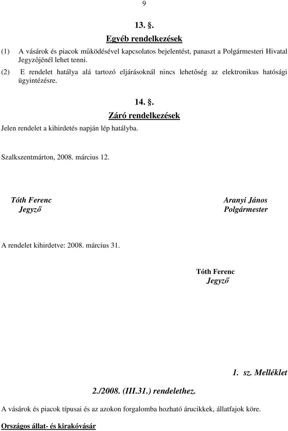 . Záró rendelkezések Szalkszentmárton, 2008. március 12. Tóth Ferenc Jegyző Aranyi János Polgármester A rendelet kihirdetve: 2008. március 31.