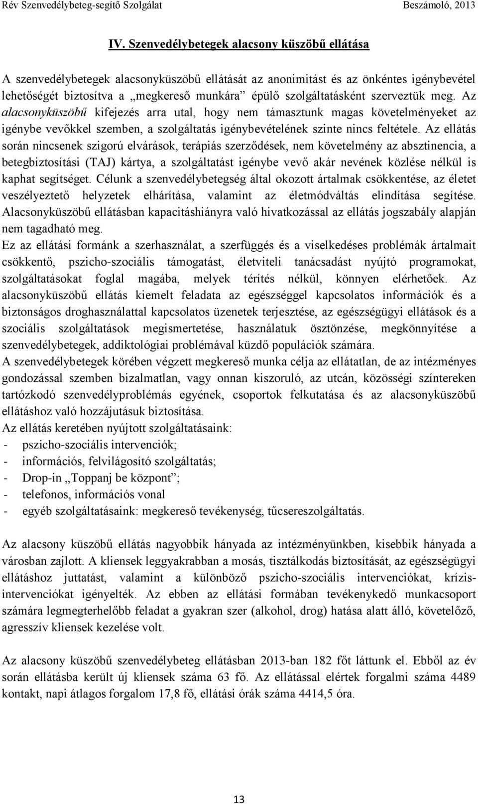 Az ellátás során nincsenek szigorú elvárások, terápiás szerződések, nem követelmény az absztinencia, a betegbiztosítási (TAJ) kártya, a szolgáltatást igénybe vevő akár nevének közlése nélkül is