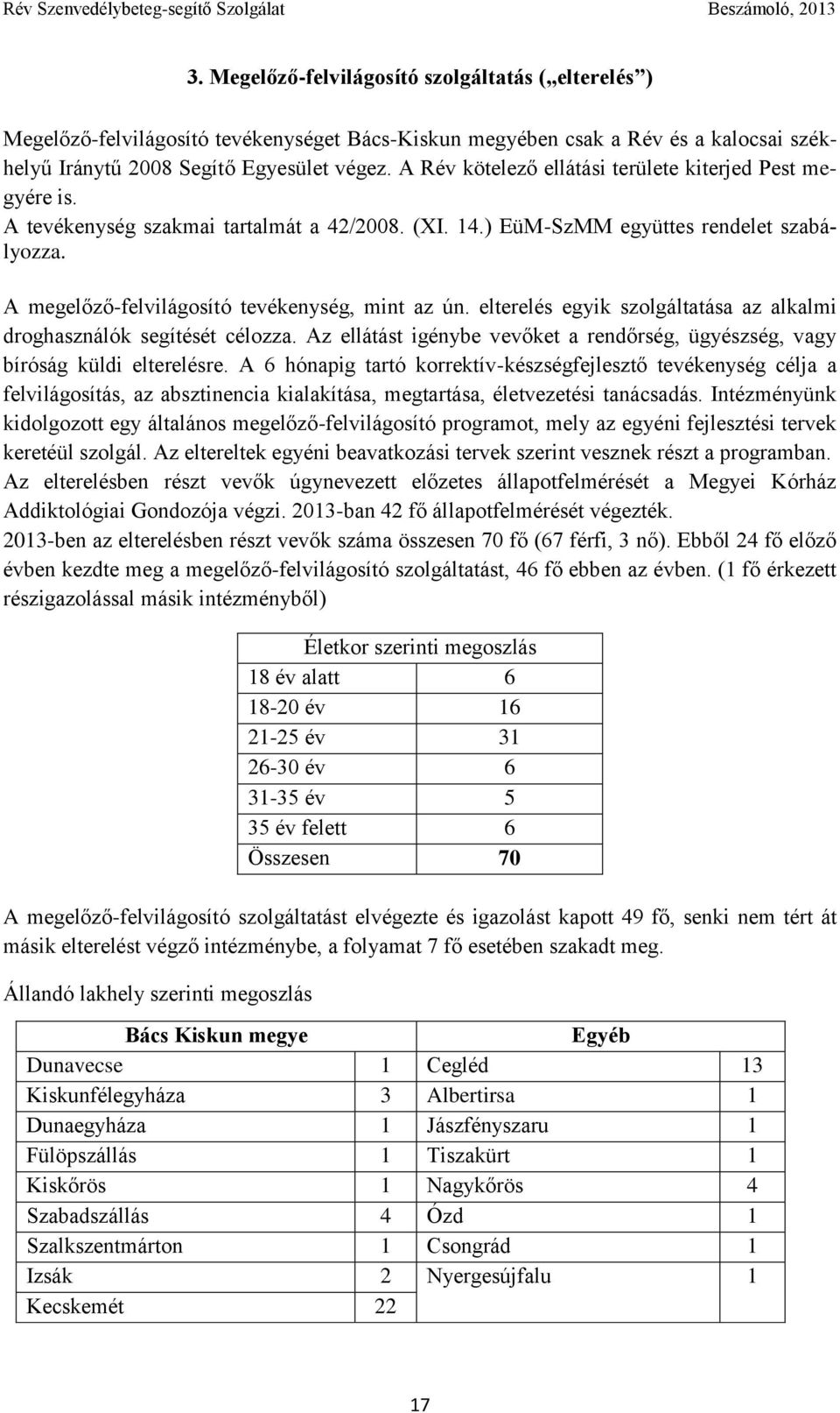 A megelőző-felvilágosító tevékenység, mint az ún. elterelés egyik szolgáltatása az alkalmi droghasználók segítését célozza.