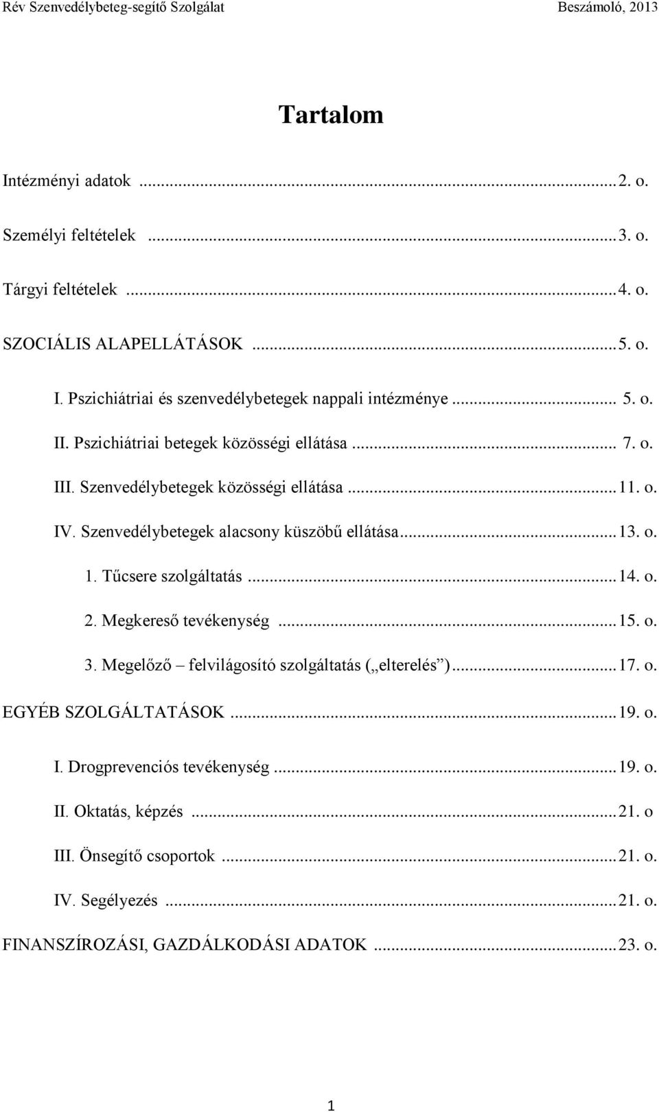 .. 14. o. 2. Megkereső tevékenység... 15. o. 3. Megelőző felvilágosító szolgáltatás ( elterelés )... 17. o. EGYÉB SZOLGÁLTATÁSOK... 19. o. I. Drogprevenciós tevékenység... 19. o. II.