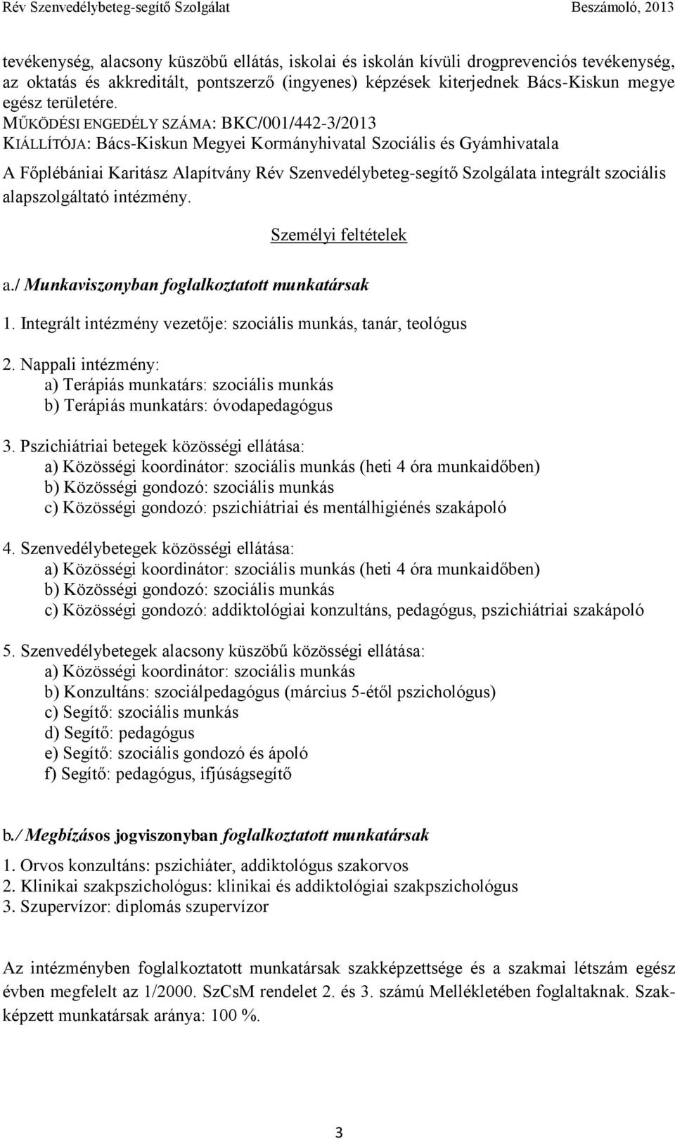 szociális alapszolgáltató intézmény. Személyi feltételek a./ Munkaviszonyban foglalkoztatott munkatársak 1. Integrált intézmény vezetője: szociális munkás, tanár, teológus 2.