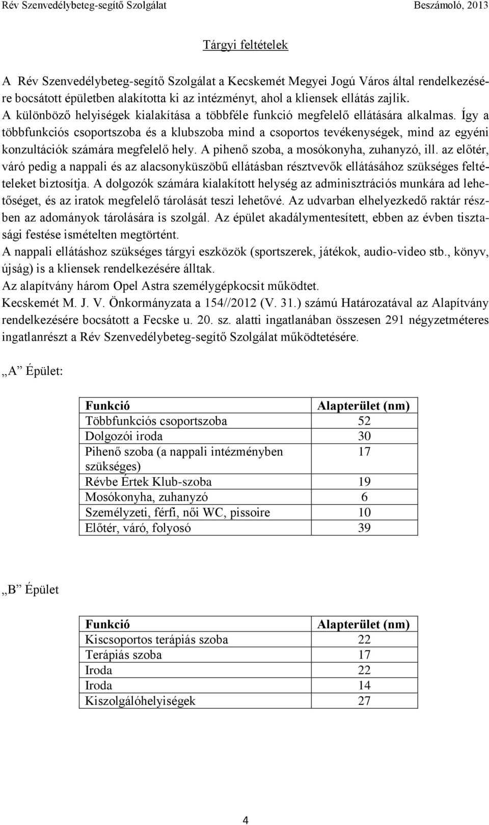 Így a többfunkciós csoportszoba és a klubszoba mind a csoportos tevékenységek, mind az egyéni konzultációk számára megfelelő hely. A pihenő szoba, a mosókonyha, zuhanyzó, ill.