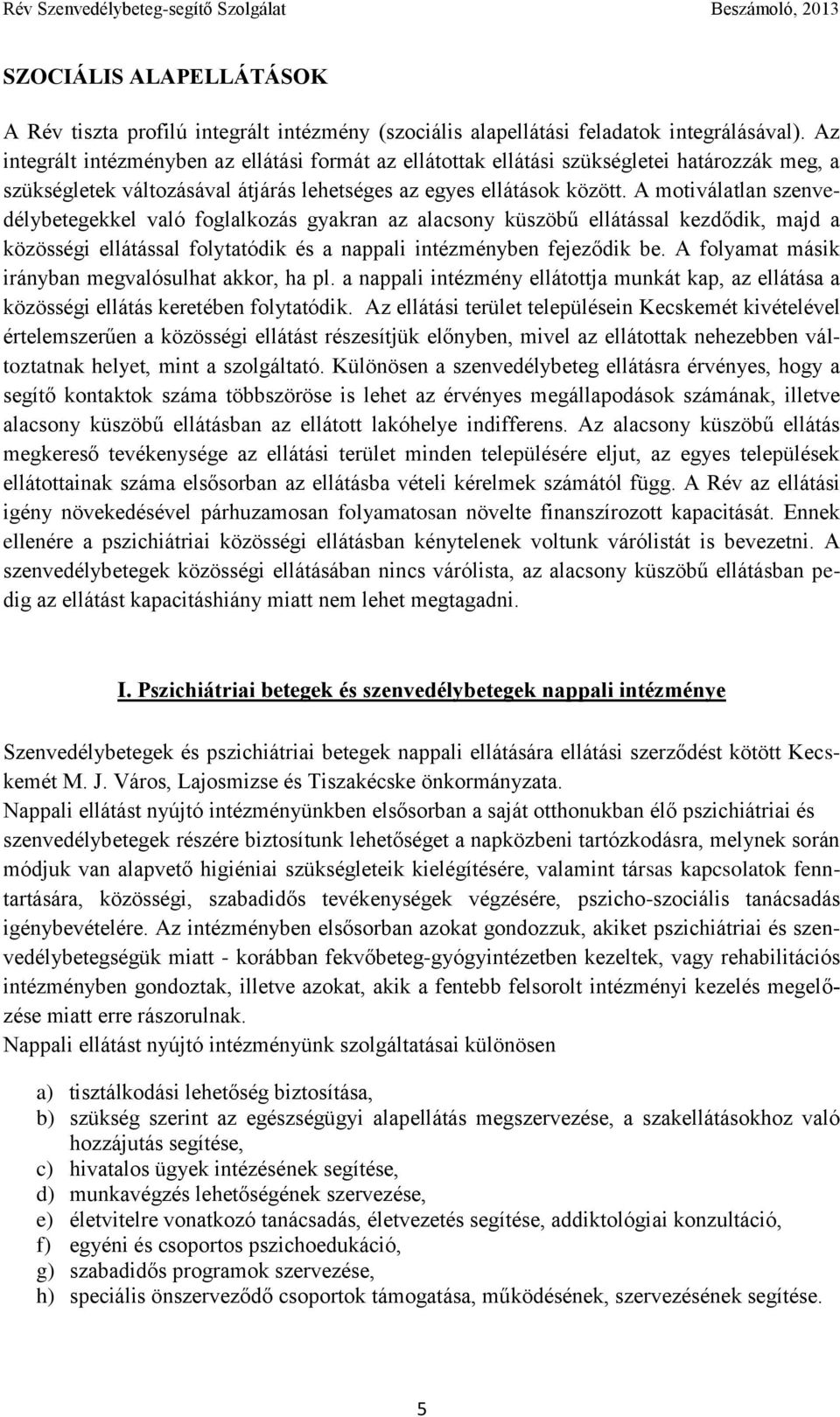 A motiválatlan szenvedélybetegekkel való foglalkozás gyakran az alacsony küszöbű ellátással kezdődik, majd a közösségi ellátással folytatódik és a nappali intézményben fejeződik be.