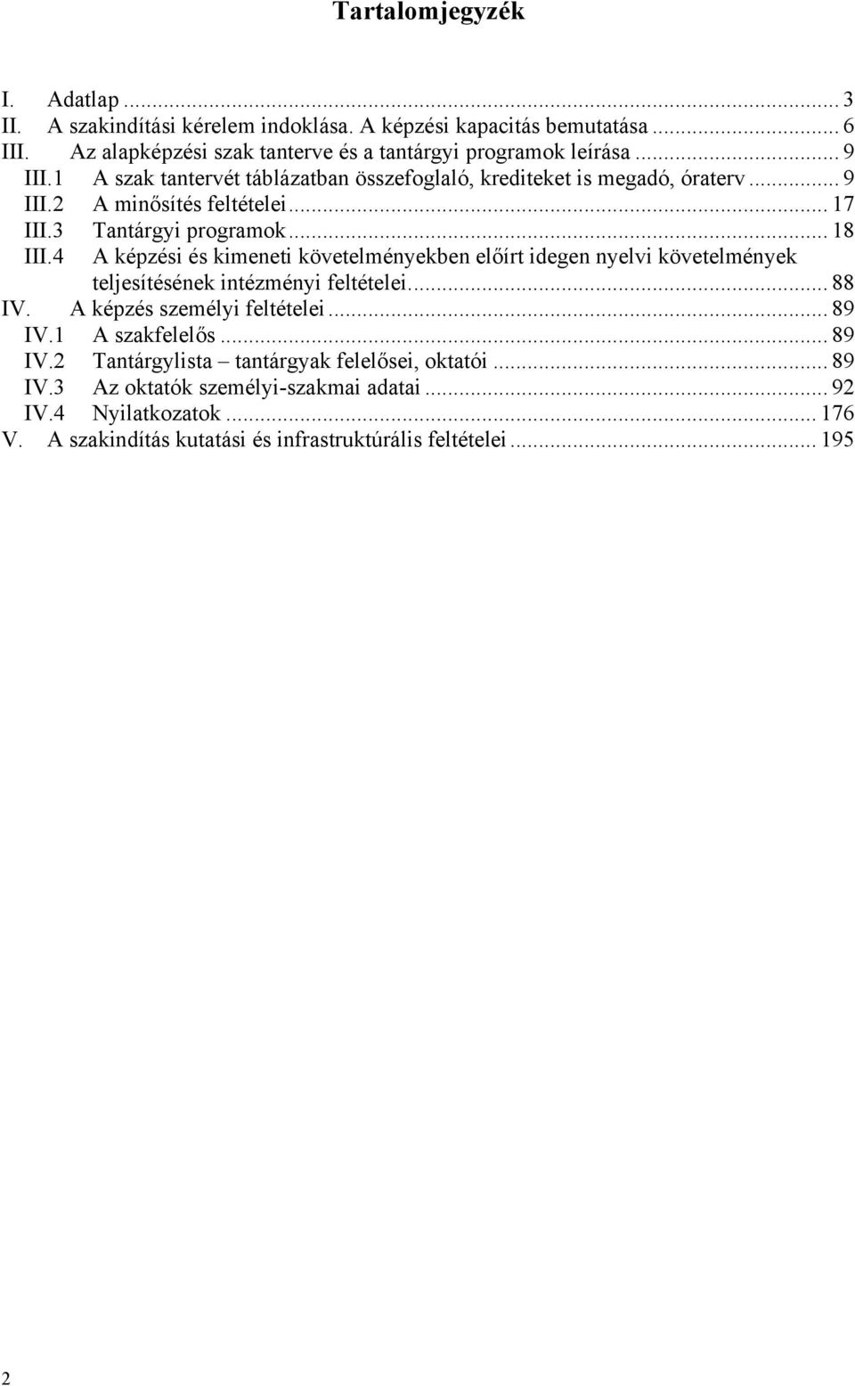 4 A képzési és kimeneti követelményekben előírt idegen nyelvi követelmények teljesítésének intézményi feltételei... 88 IV. A képzés személyi feltételei... 89 IV.1 A szakfelelős.