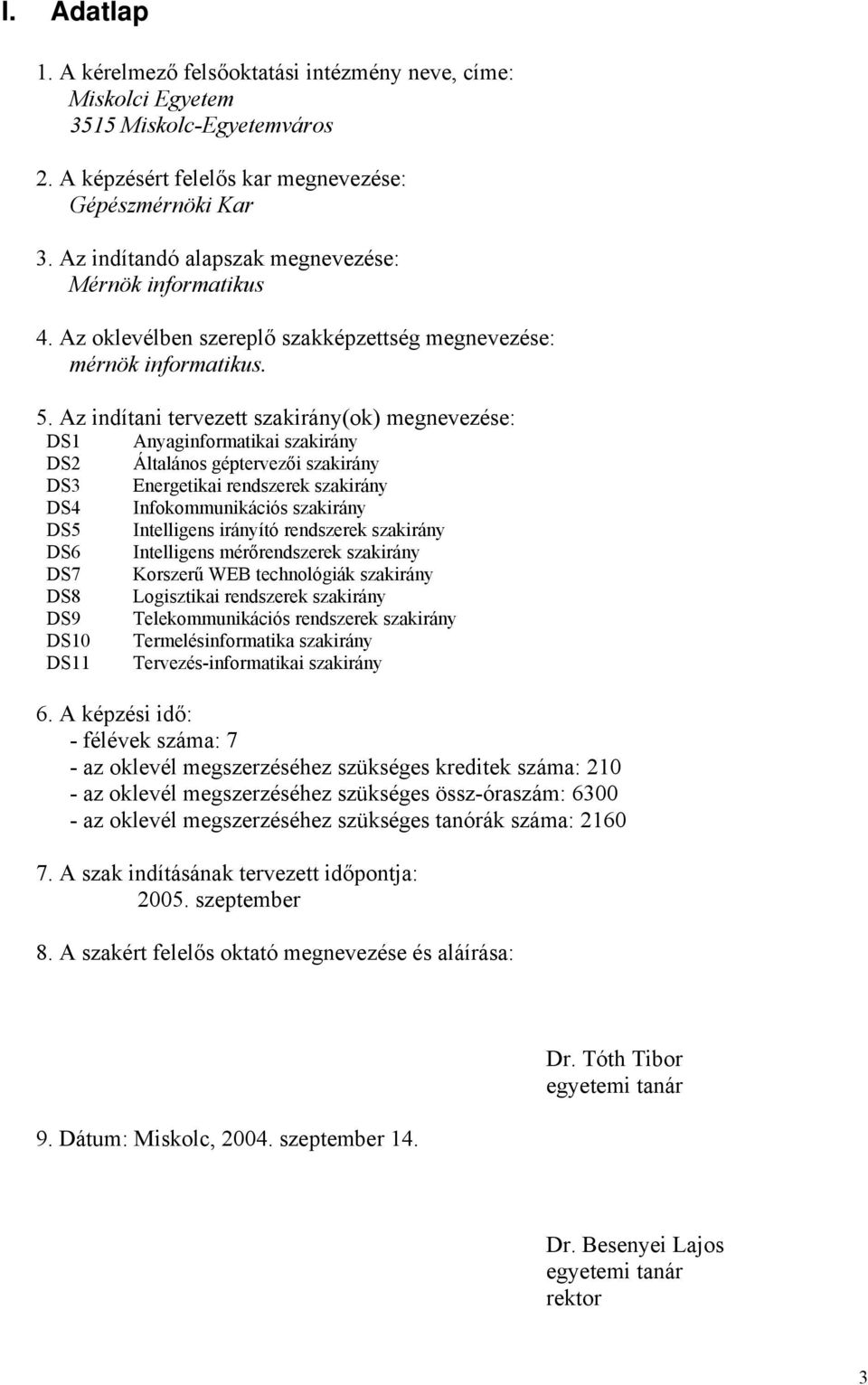 Az indítani tervezett szakirány(ok) megnevezése: DS1 Anyaginformatikai szakirány DS2 Általános géptervezői szakirány DS3 Energetikai rendszerek szakirány DS4 Infokommunikációs szakirány DS5