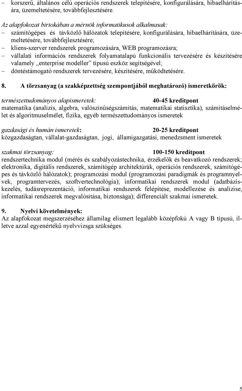 rendszerek programozására, WEB programozásra; vállalati információs rendszerek folyamatalapú funkcionális tervezésére és készítésére valamely enterprise modeller típusú eszköz segítségével;