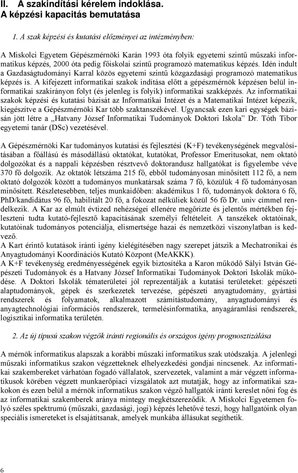 matematikus képzés. Idén indult a Gazdaságtudományi Karral közös egyetemi szintű közgazdasági programozó matematikus képzés is.