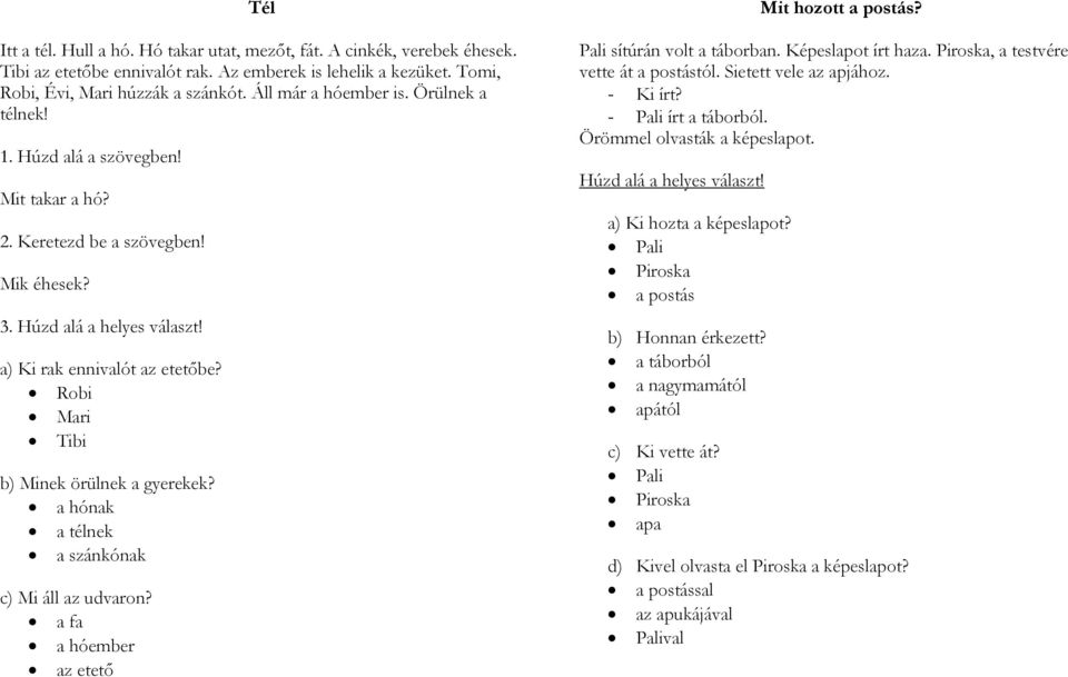 Robi Mari Tibi b) Minek örülnek a gyerekek? a hónak a télnek a szánkónak c) Mi áll az udvaron? a fa a hóember az etető Mit hozott a postás? Pali sítúrán volt a táborban. Képeslapot írt haza.