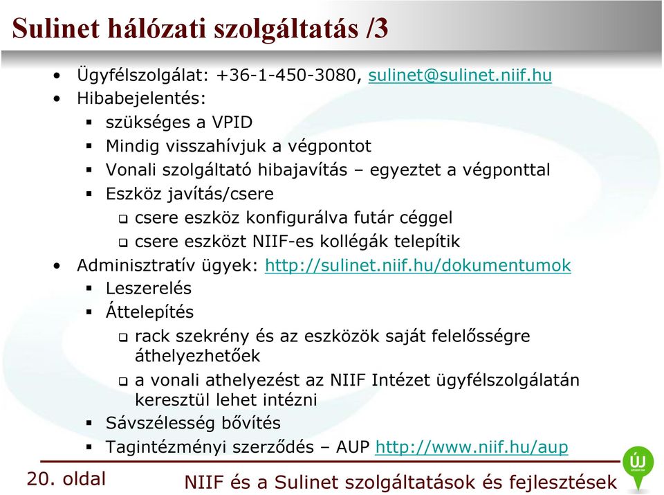 Eszköz javítás/csere " csere eszköz konfigurálva futár céggel " csere eszközt NIIF-es kollégák telepítik Adminisztratív ügyek: http://sulinet.niif.