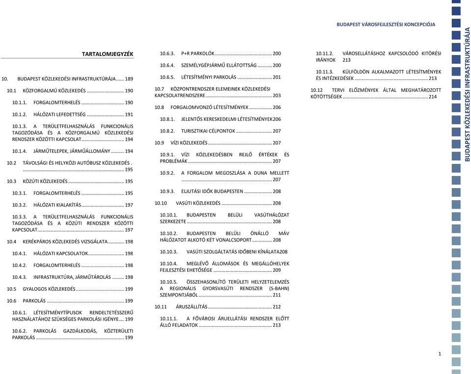 ... 195 10.3 KÖZÚTI KÖZLEKEDÉS... 195 10.6.3. P+R PARKOLÓK... 200 10.6.4. SZEMÉLYGÉPJÁRMŰ ELLÁTOTTSÁG... 200 10.6.5. LÉTESÍTMÉNYI PARKOLÁS... 201 10.