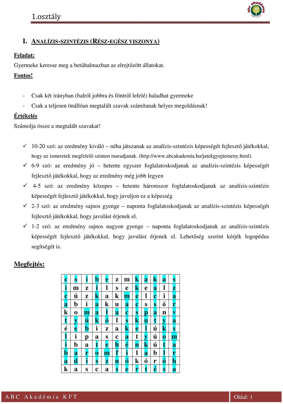 10-20 szó: az eredmény kiváló néha játszanak az analízis-szintézis képességét fejlesztő játékokkal, hogy az ismeretek megfelelő szinten maradjanak. (http://www.abcakademia.hu/jatekgyujtemeny.