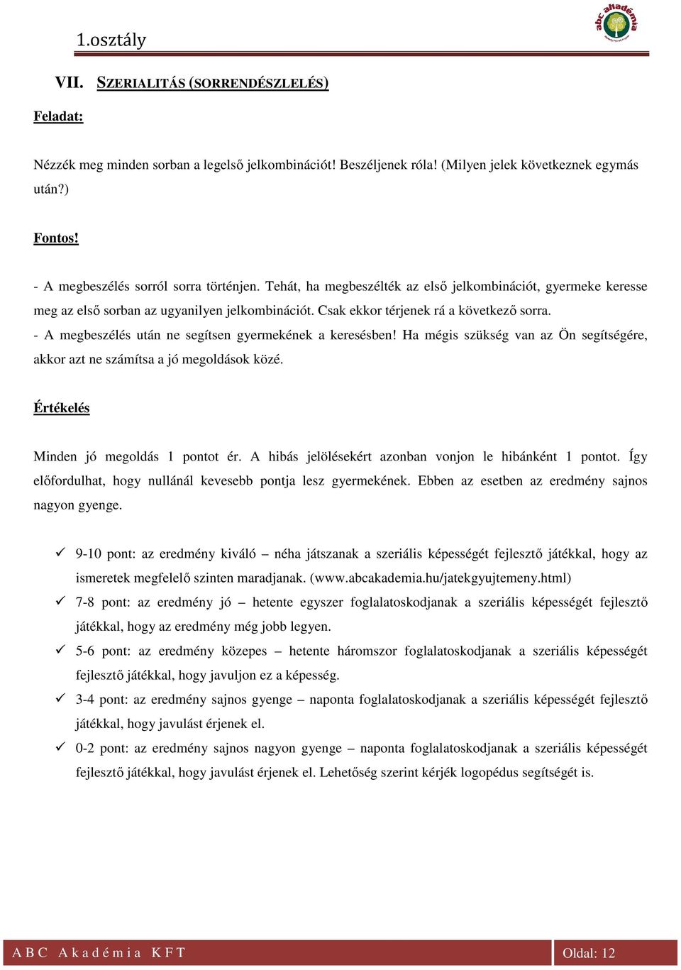 - A megbeszélés után ne segítsen gyermekének a keresésben! Ha mégis szükség van az Ön segítségére, akkor azt ne számítsa a jó megoldások közé. Értékelés Minden jó megoldás 1 pontot ér.