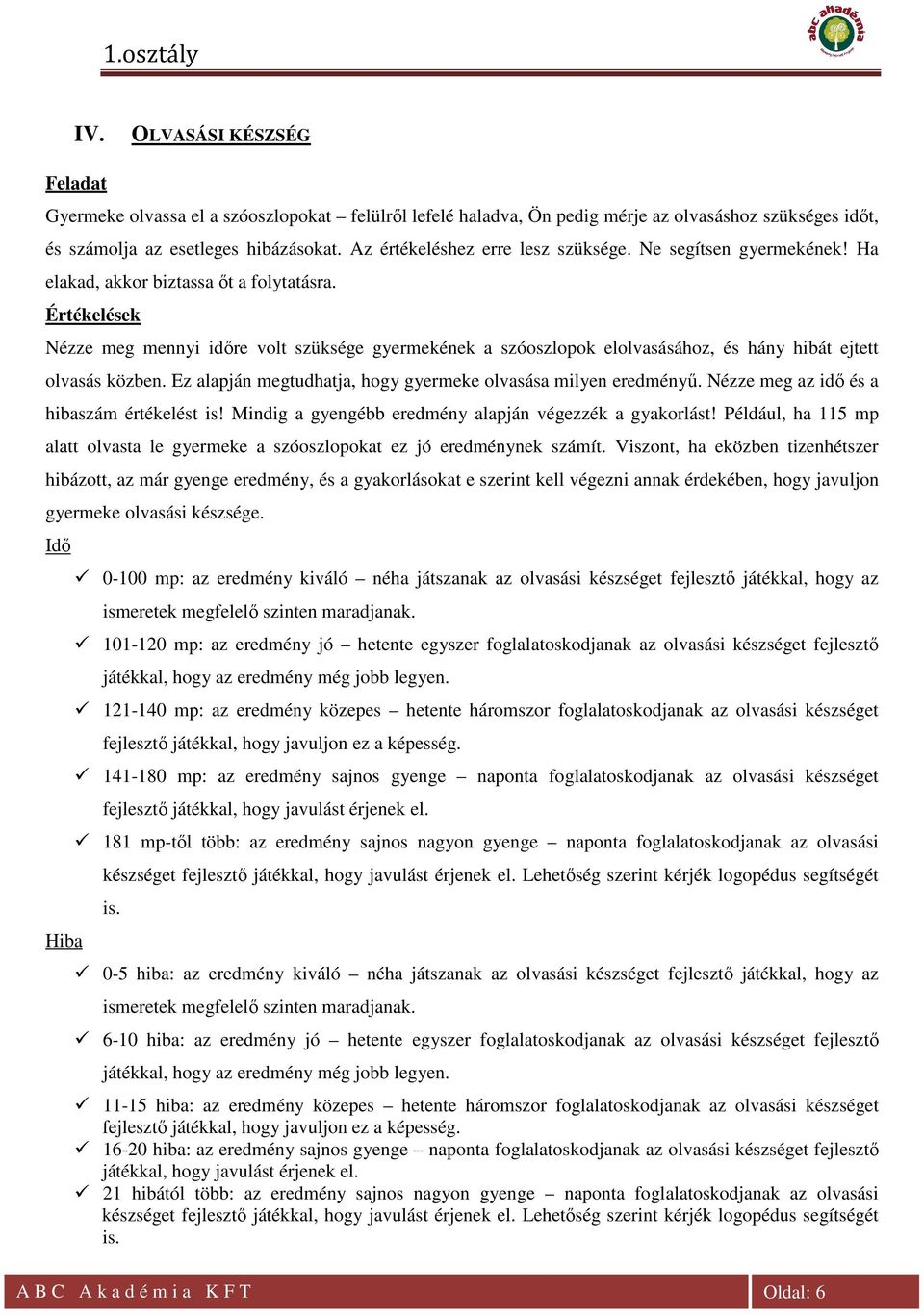 Értékelések Nézze meg mennyi időre volt szüksége gyermekének a szóoszlopok elolvasásához, és hány hibát ejtett olvasás közben. Ez alapján megtudhatja, hogy gyermeke olvasása milyen eredményű.