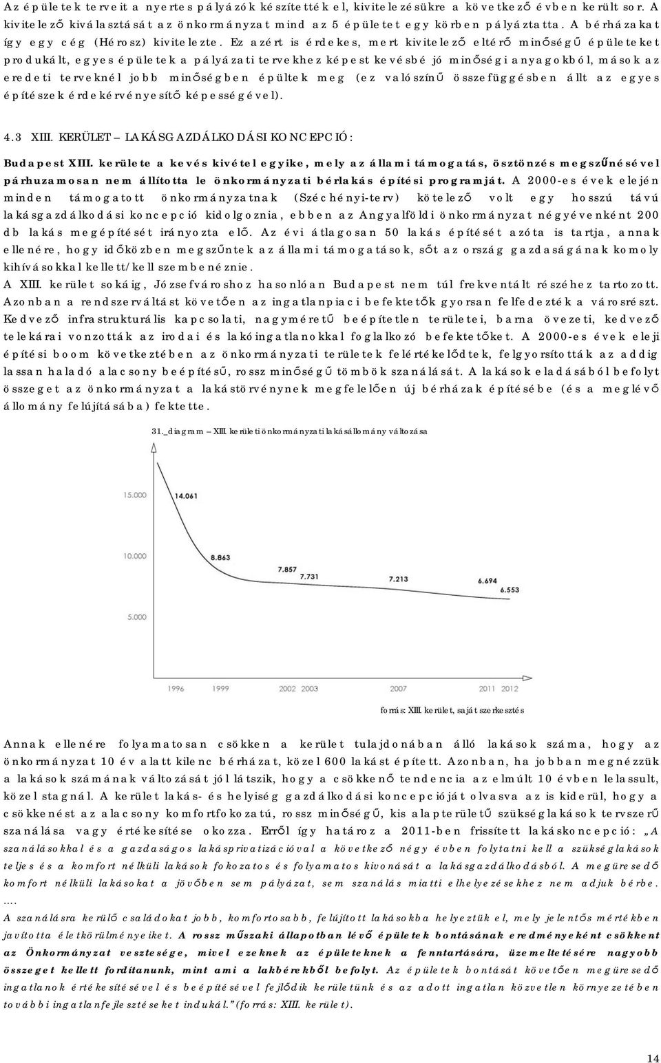 Ez azért is érdekes, mert kivitelező eltérő minőségű épületeket produkált, egyes épületek a pályázati tervekhez képest kevésbé jó minőségi anyagokból, mások az eredeti terveknél jobb minőségben