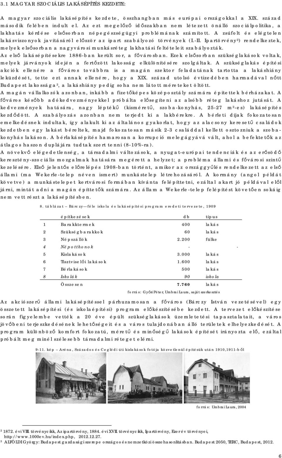 A zsúfolt és elégtelen lakásviszonyok javításáról először az ipart szabályozó törvények (I.-II.