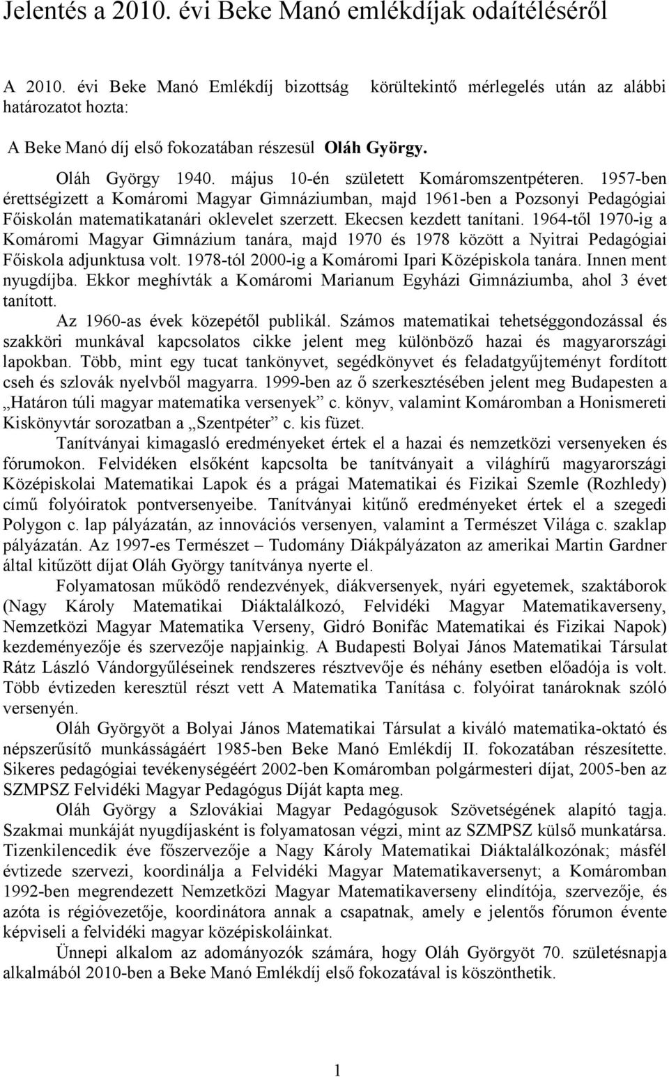 május 10-én született Komáromszentpéteren. 1957-ben érettségizett a Komáromi Magyar Gimnáziumban, majd 1961-ben a Pozsonyi Pedagógiai Főiskolán matematikatanári oklevelet szerzett.