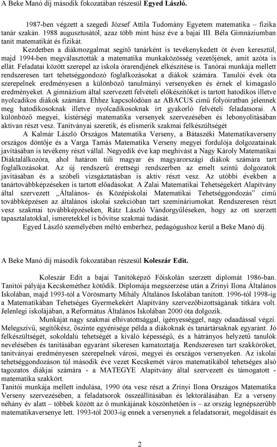 Kezdetben a diákmozgalmat segítő tanárként is tevékenykedett öt éven keresztül, majd 1994-ben megválasztották a matematika munkaközösség vezetőjének, amit azóta is ellát.