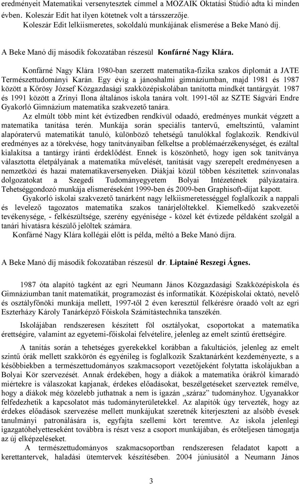 Konfárné Nagy Klára 1980-ban szerzett matematika-fizika szakos diplomát a JATE Természettudományi Karán.