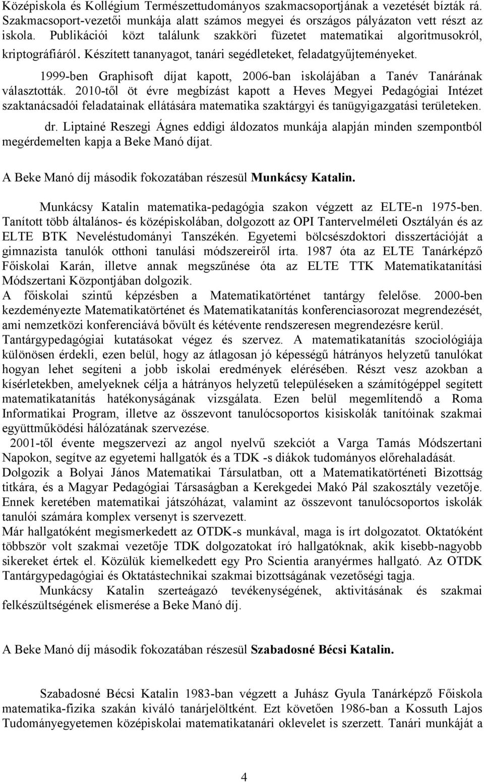 1999-ben Graphisoft díjat kapott, 2006-ban iskolájában a Tanév Tanárának választották.