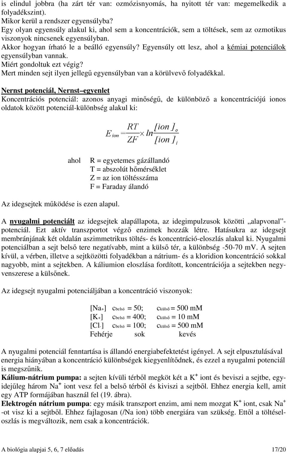 Egyensúly ott lesz, ahol a kémiai potenciálok egyensúlyban vannak. Miért gondoltuk ezt végig? Mert minden sejt ilyen jellegű egyensúlyban van a körülvevő folyadékkal.