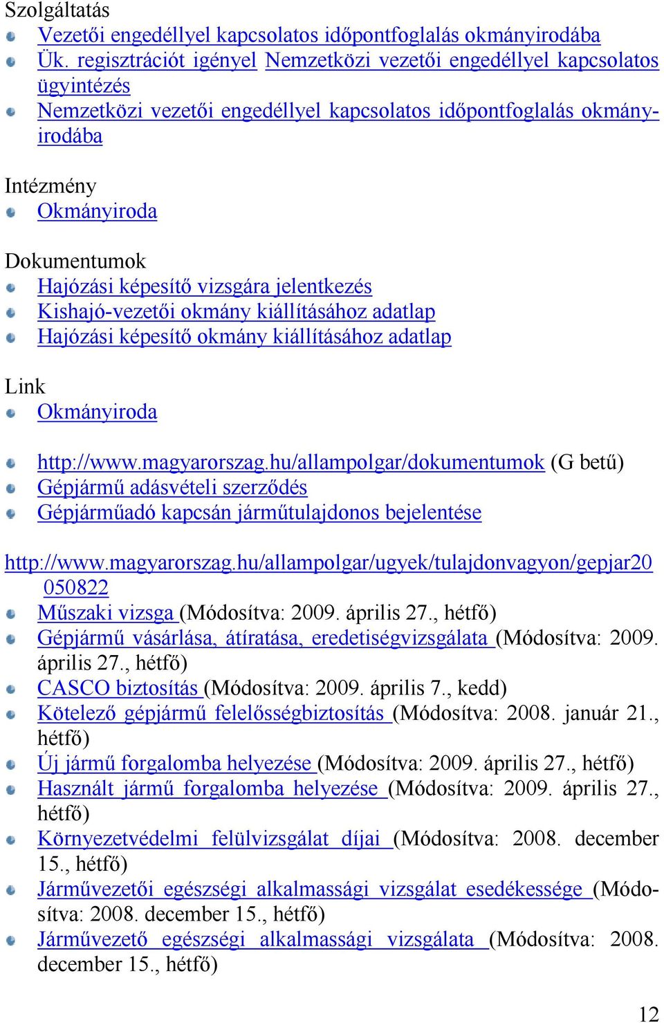 képesítő vizsgára jelentkezés Kishajó-vezetői okmány kiállításához adatlap Hajózási képesítő okmány kiállításához adatlap Link Okmányiroda http://www.magyarorszag.