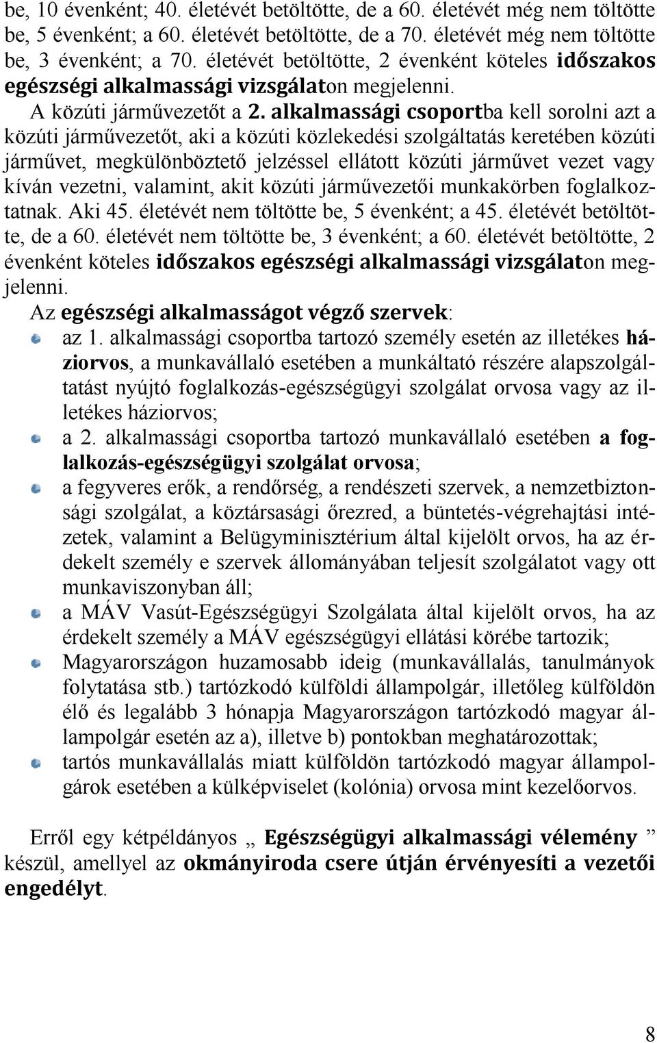 A közúti járművezetőt a ba kell sorolni azt a közúti járművezetőt, aki a közúti közlekedési szolgáltatás keretében közúti járművet, megkülönböztető jelzéssel ellátott közúti járművet vezet vagy kíván